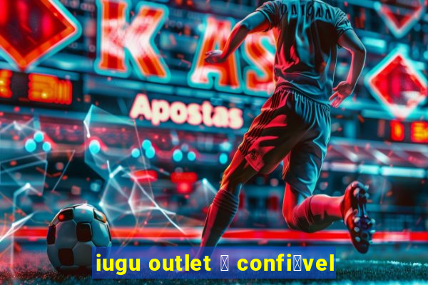 iugu outlet 茅 confi谩vel