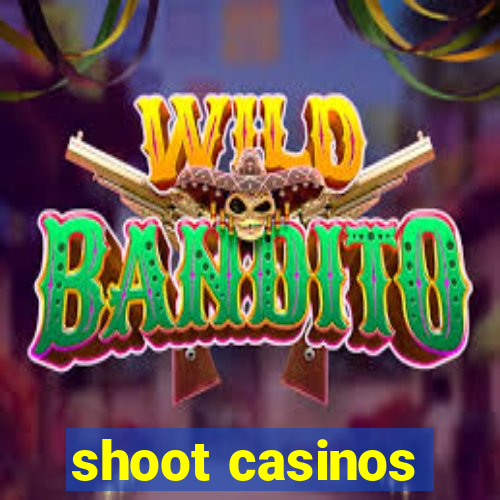 shoot casinos