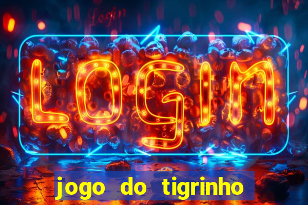 jogo do tigrinho plataforma nova