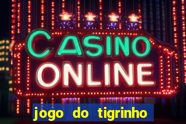 jogo do tigrinho sem deposito