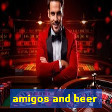 amigos and beer