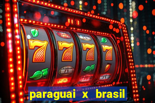 paraguai x brasil - ao vivo