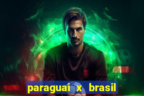 paraguai x brasil - ao vivo