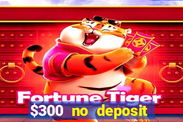 $300 no deposit casino bonus