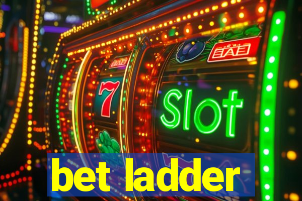 bet ladder