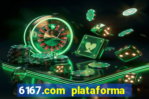 6167.com plataforma de jogos