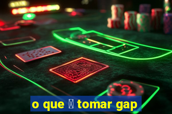 o que 茅 tomar gap