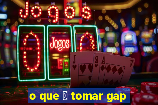 o que 茅 tomar gap