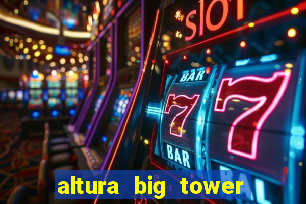 altura big tower beto carrero