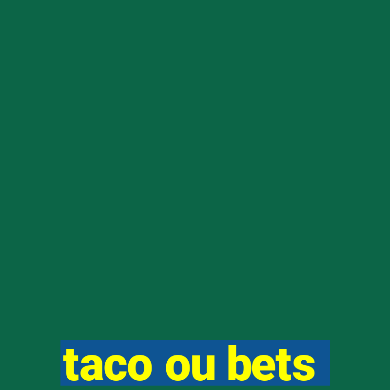 taco ou bets