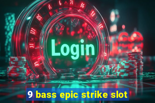 9 bass epic strike slot