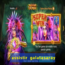 assistir galatasaray ao vivo