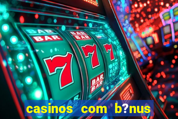 casinos com b?nus sem depósito