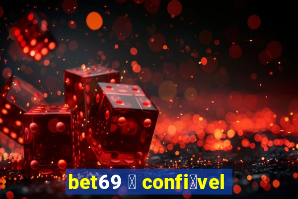 bet69 茅 confi谩vel