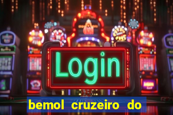 bemol cruzeiro do sul acre