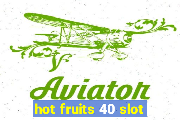 hot fruits 40 slot