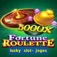 lucky slot- jogos de cassino