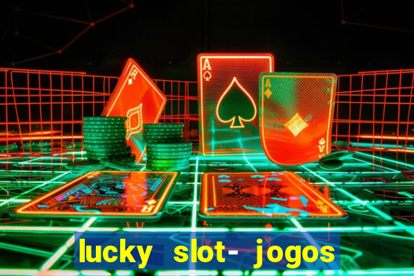 lucky slot- jogos de cassino