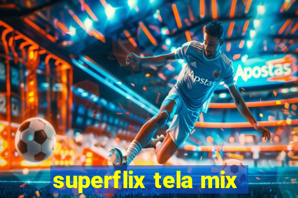 superflix tela mix