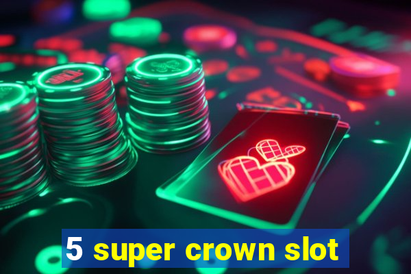 5 super crown slot