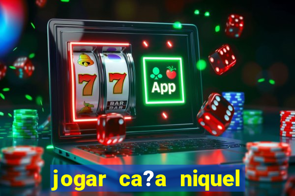 jogar ca?a niquel gratis online