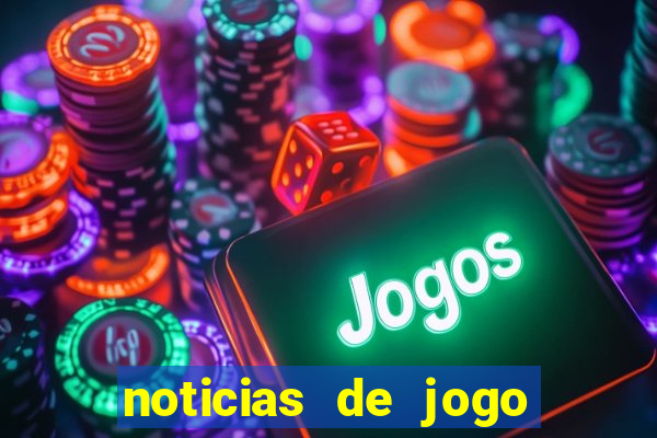 noticias de jogo de futebol