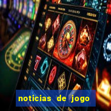 noticias de jogo de futebol