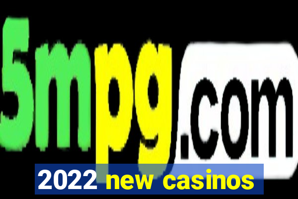 2022 new casinos