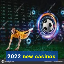 2022 new casinos