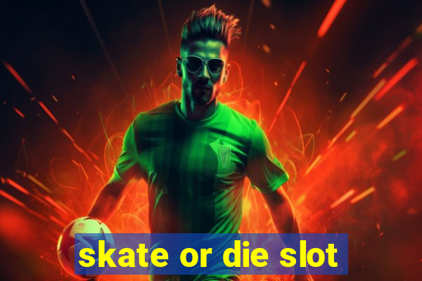 skate or die slot