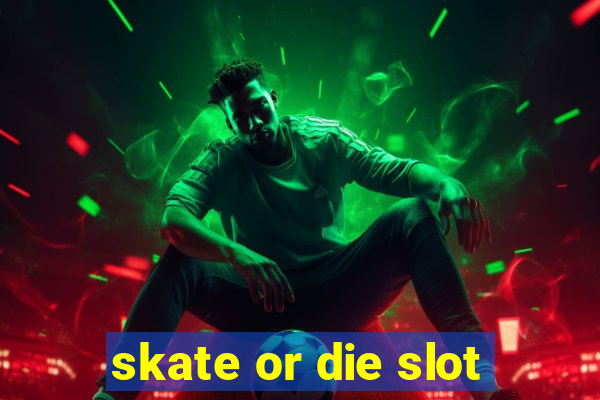 skate or die slot