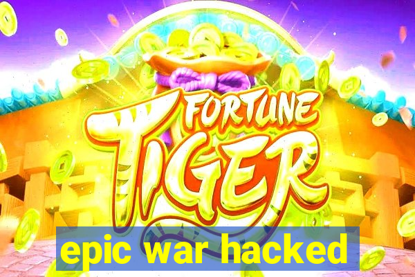 epic war hacked