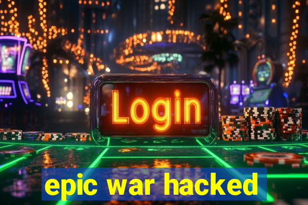 epic war hacked