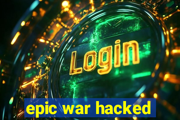 epic war hacked