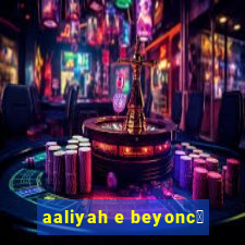 aaliyah e beyonc茅