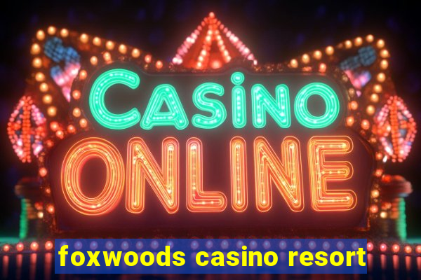 foxwoods casino resort