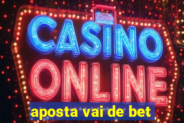 aposta vai de bet