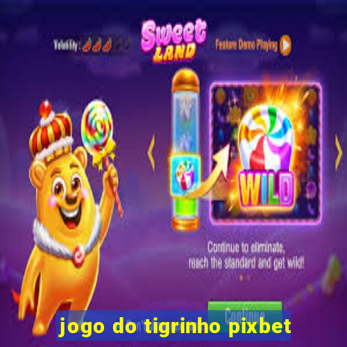 jogo do tigrinho pixbet