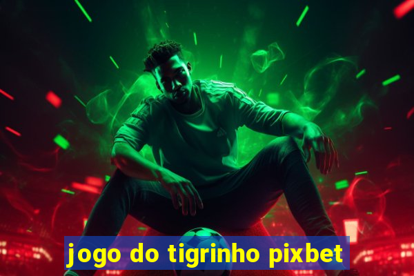 jogo do tigrinho pixbet