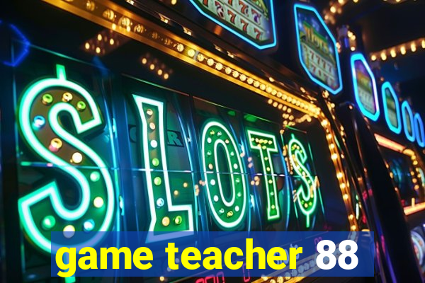 game teacher 88