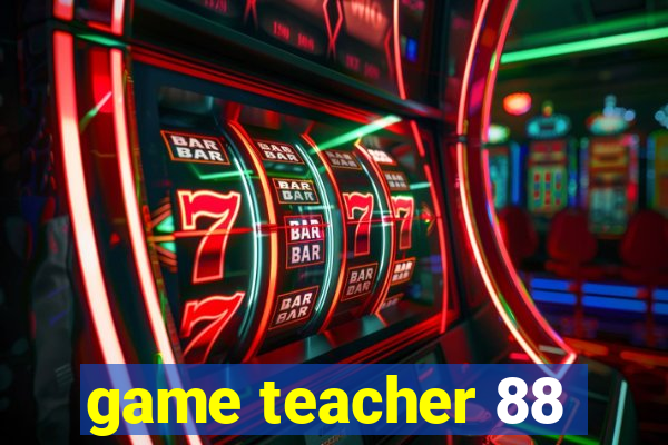 game teacher 88