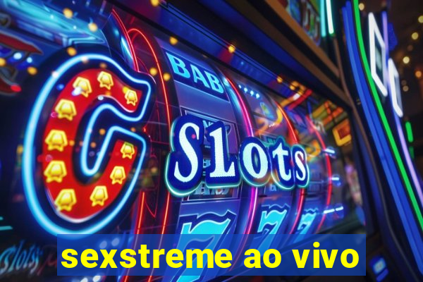 sexstreme ao vivo