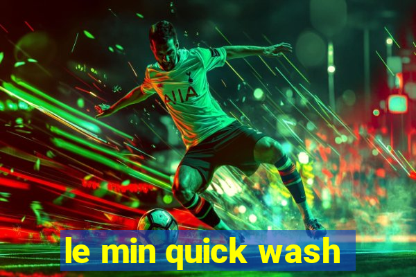 le min quick wash