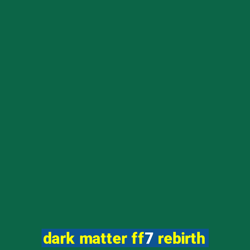 dark matter ff7 rebirth