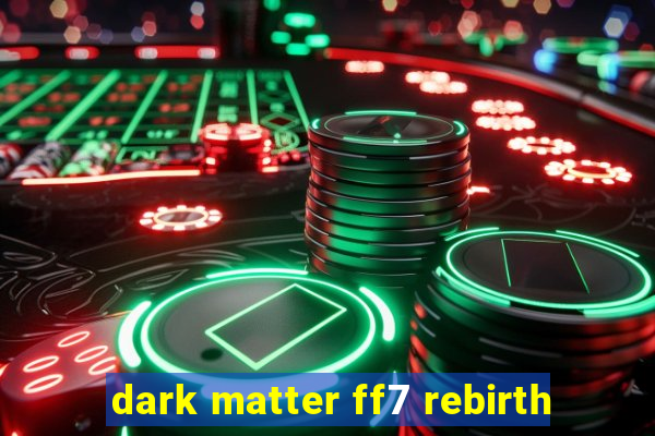 dark matter ff7 rebirth