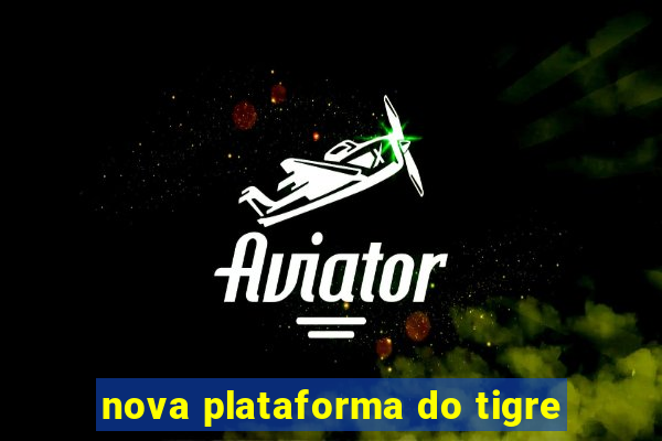 nova plataforma do tigre