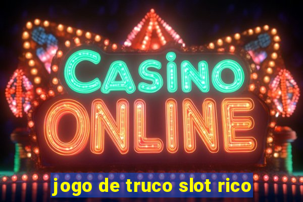 jogo de truco slot rico