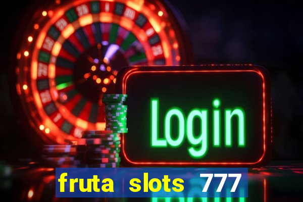 fruta slots 777 paga mesmo