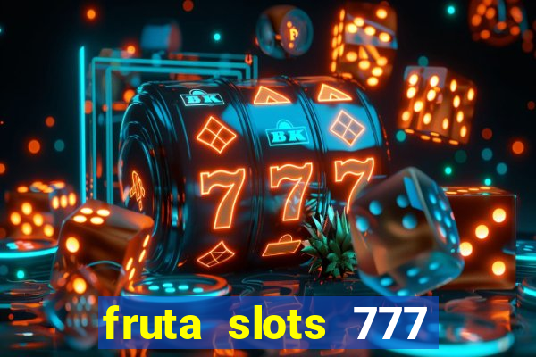 fruta slots 777 paga mesmo