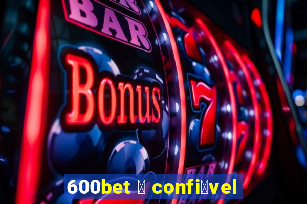 600bet 茅 confi谩vel